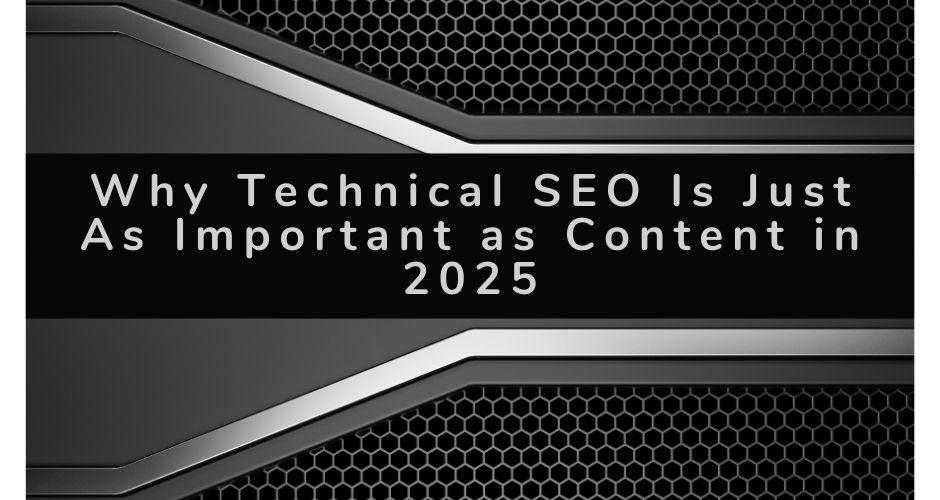 Why Technical SEO Is Just As Important as Content in 2025