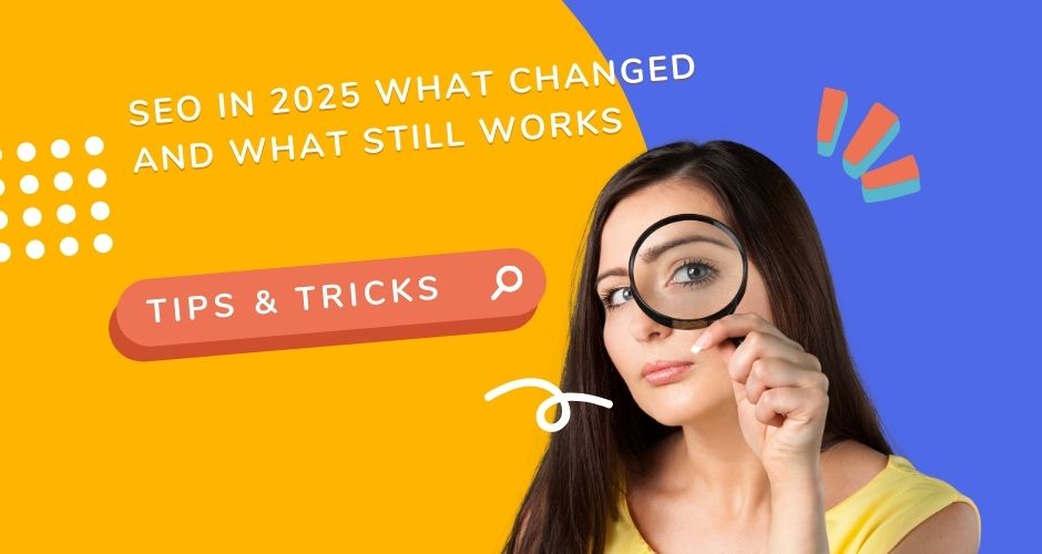 SEO in 2025 What Changed and What Still Works