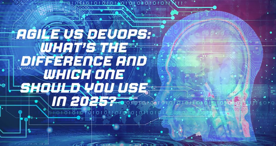 Agile vs DevOps: What’s the Difference and Which One Should You Use in 2025?